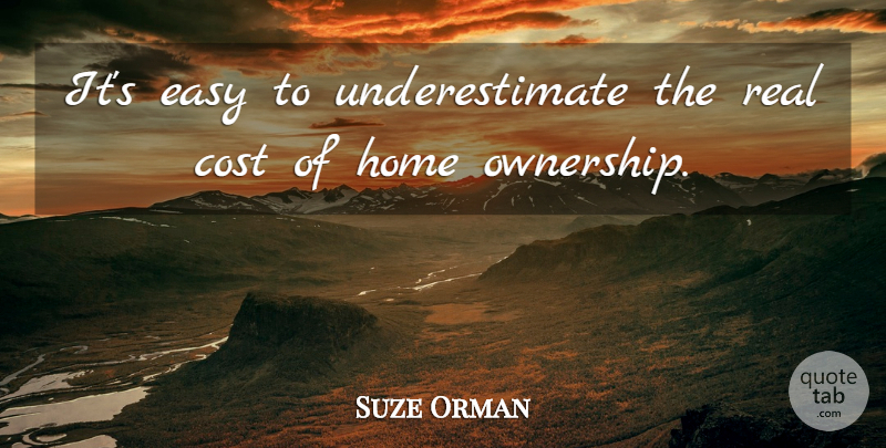 Suze Orman Quote About Real, Home, Cost: Its Easy To Underestimate The...
