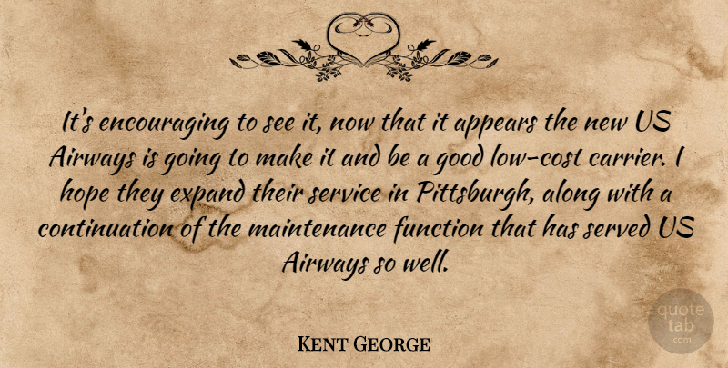 Kent George Quote About Along, Appears, Expand, Function, Good: Its Encouraging To See It...