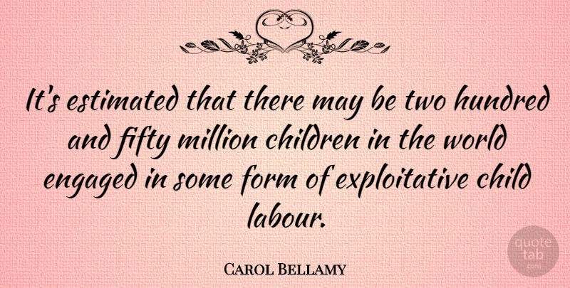 Carol Bellamy Quote About Children, Two, Engagement: Its Estimated That There May...