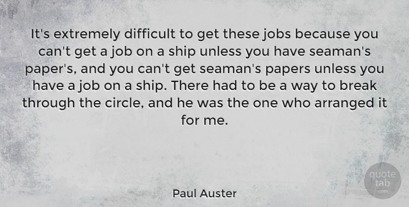 Paul Auster Quote About Jobs, Break Through, Circles: Its Extremely Difficult To Get...