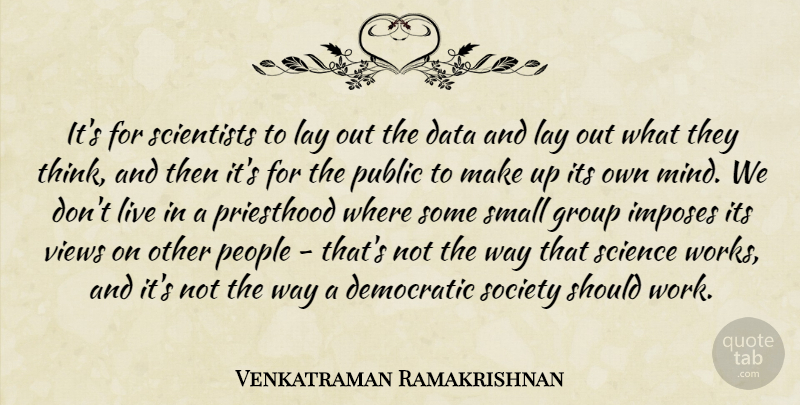 Venkatraman Ramakrishnan Quote About Data, Democratic, Group, Lay, People: Its For Scientists To Lay...