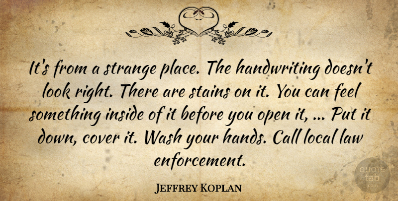 Jeffrey Koplan Quote About Call, Cover, Inside, Law, Local: Its From A Strange Place...