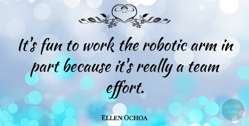 Ellen Ochoa Quote About Fun, Team, Effort: Its Fun To Work The...