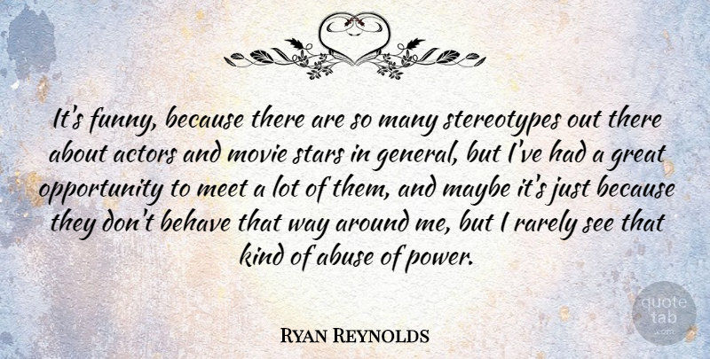 Ryan Reynolds Quote About Stars, Opportunity, Abuse: Its Funny Because There Are...