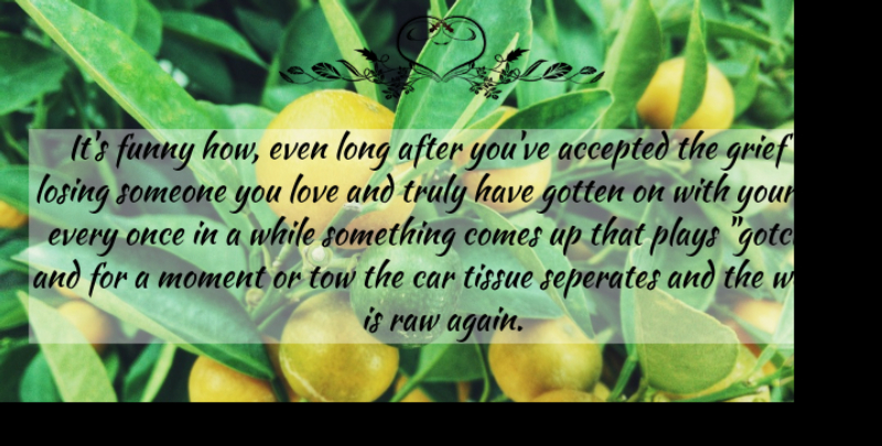 Mary Higgins Clark Quote About Grief, Play, Car: Its Funny How Even Long...