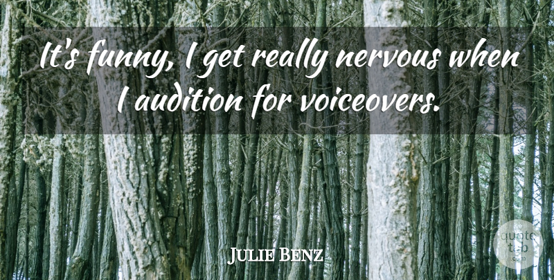 Julie Benz Quote About Auditions, Nervous, Get Real: Its Funny I Get Really...