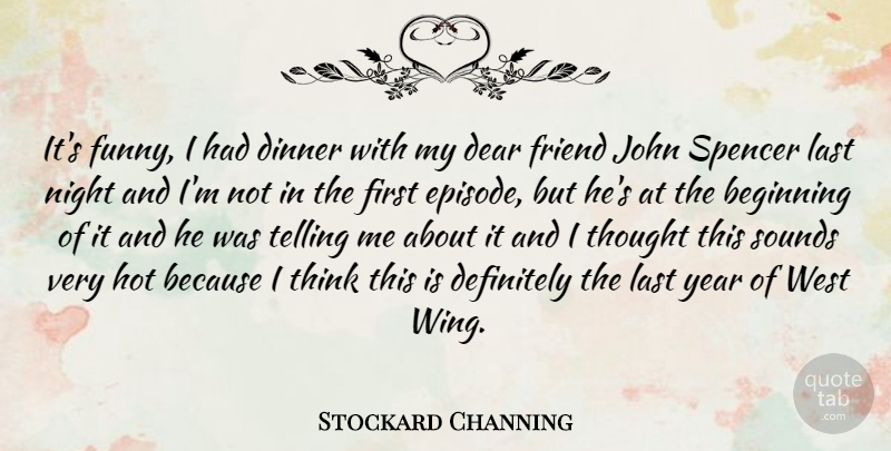 Stockard Channing Quote About Beginning, Dear, Definitely, Dinner, Friend: Its Funny I Had Dinner...