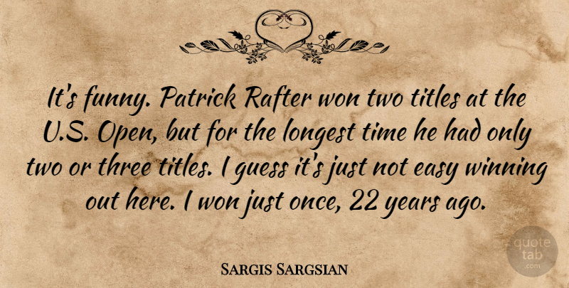 Sargis Sargsian Quote About Easy, Funny, Guess, Longest, Three: Its Funny Patrick Rafter Won...