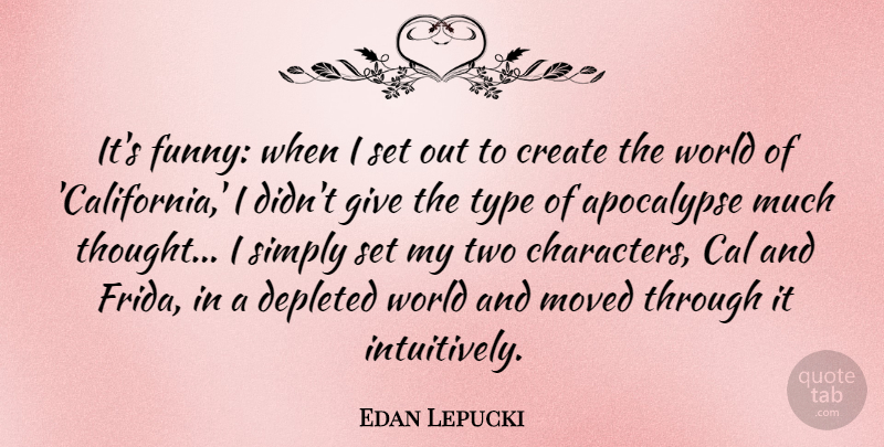 Edan Lepucki Quote About Apocalypse, Depleted, Funny, Moved, Simply: Its Funny When I Set...