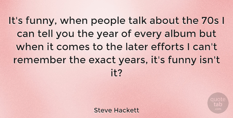 Steve Hackett Quote About Years, People, Effort: Its Funny When People Talk...