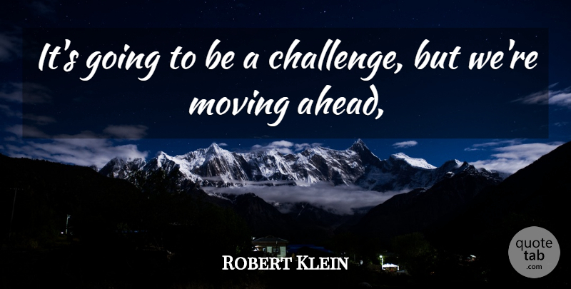 Robert Klein Quote About Moving: Its Going To Be A...