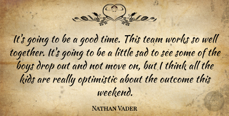 Nathan Vader Quote About Boys, Drop, Good, Kids, Move: Its Going To Be A...