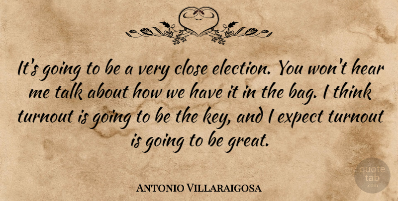 Antonio Villaraigosa Quote About Close, Expect, Hear, Talk: Its Going To Be A...