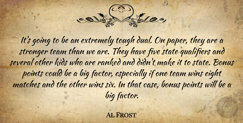 Al Frost Quote About Bonus, Eight, Extremely, Five, Kids: Its Going To Be An...