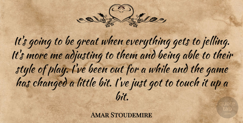 Amar Stoudemire Quote About Adjusting, Changed, Game, Gets, Great: Its Going To Be Great...