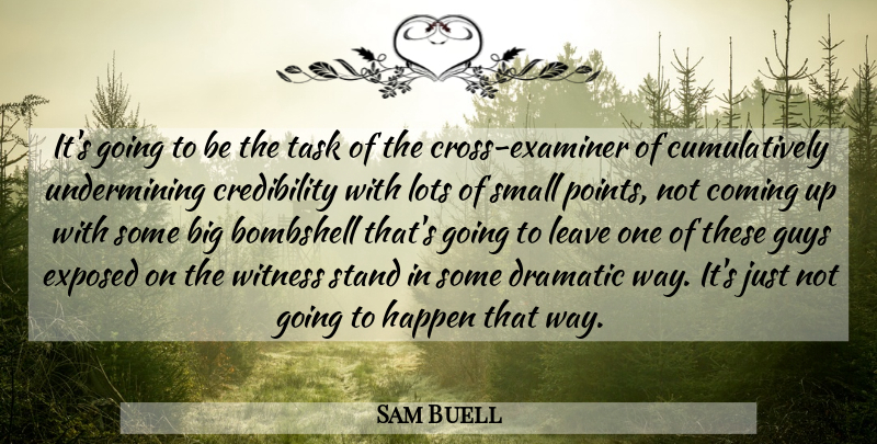 Sam Buell Quote About Bombshell, Coming, Dramatic, Exposed, Guys: Its Going To Be The...