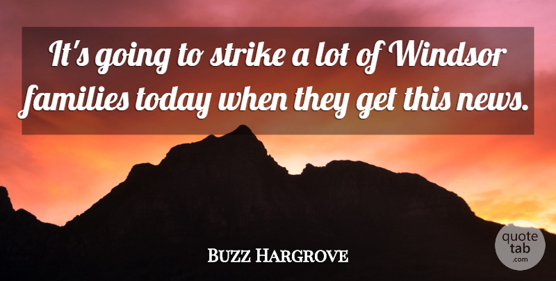 Buzz Hargrove Quote About Families, Strike, Today: Its Going To Strike A...
