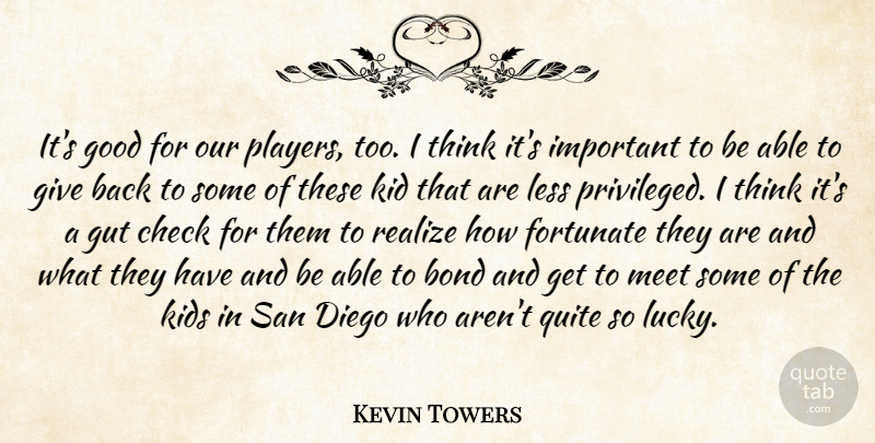 Kevin Towers Quote About Bond, Check, Diego, Fortunate, Good: Its Good For Our Players...