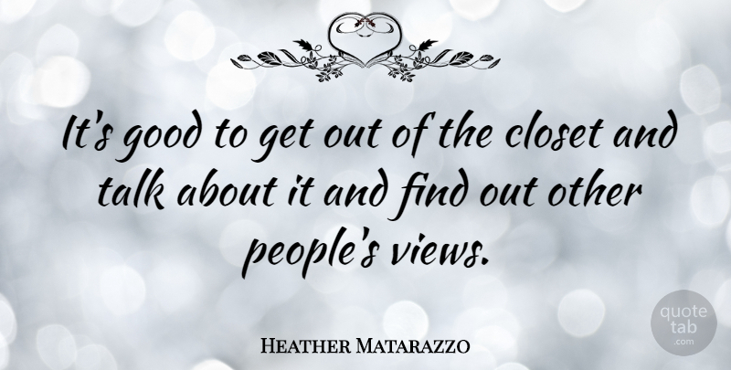 Heather Matarazzo Quote About Views, People, Closets: Its Good To Get Out...