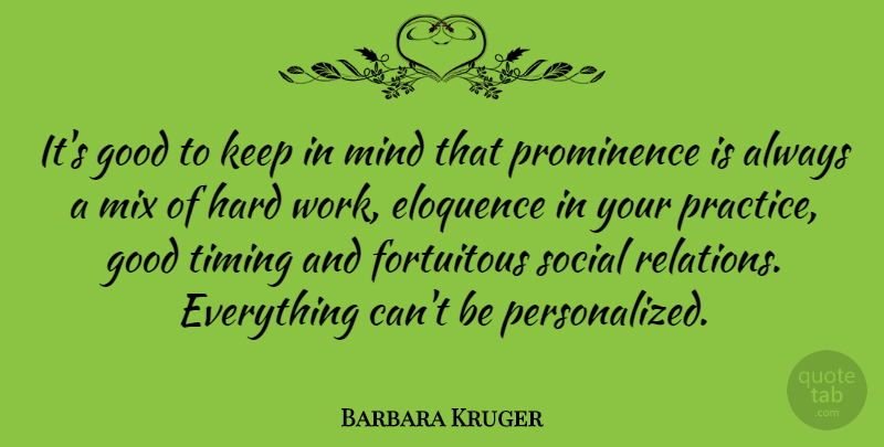 Barbara Kruger Quote About Hard Work, Practice, Mind: Its Good To Keep In...