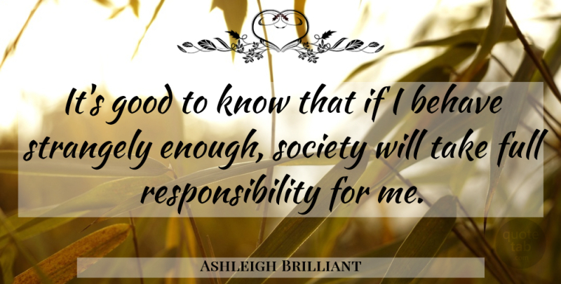 Ashleigh Brilliant Quote About Depression, Responsibility, Mental Illness: Its Good To Know That...