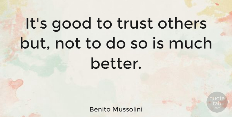 Benito Mussolini Quote About Trust, Trust Others, Corporatism: Its Good To Trust Others...