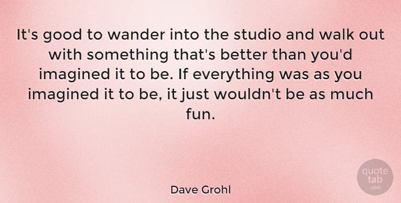 Dave Grohl Quote About Fun, Wander, Walks: Its Good To Wander Into...