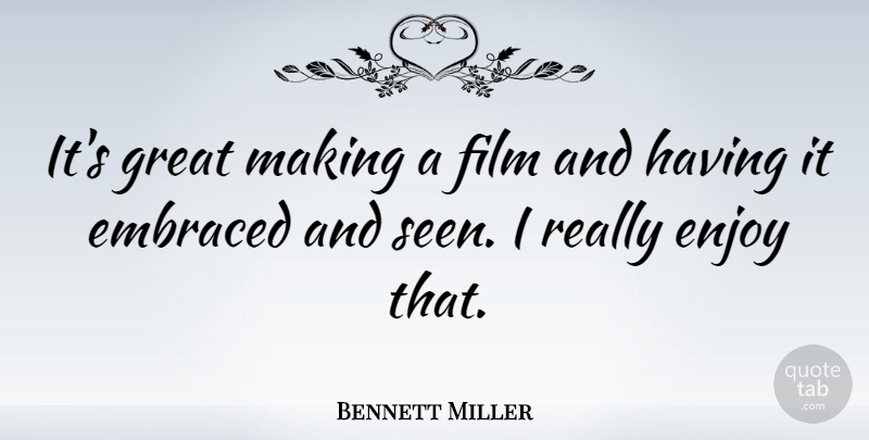 Bennett Miller Quote About Embraced, Great: Its Great Making A Film...