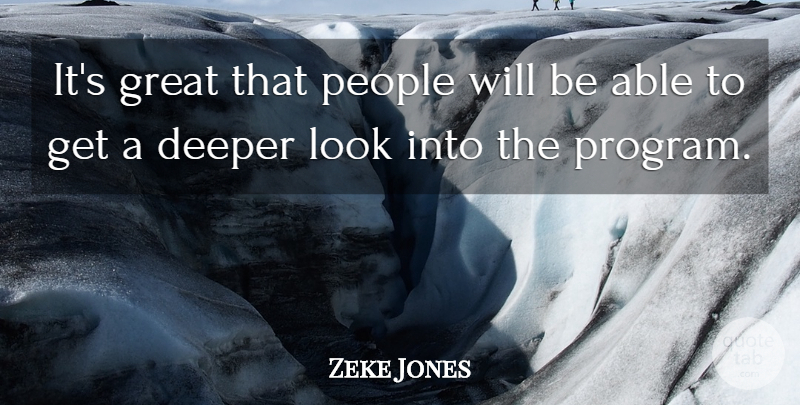 Zeke Jones Quote About Deeper, Great, People: Its Great That People Will...