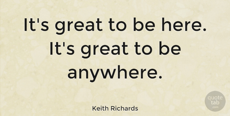 Keith Richards Quote About Bad Day: Its Great To Be Here...
