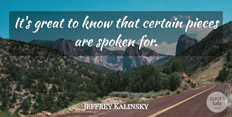 Jeffrey Kalinsky Quote About Certain, Great, Pieces, Spoken: Its Great To Know That...