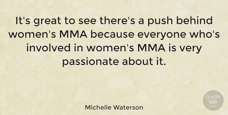 Michelle Waterson Quote About Behind, Great, Involved, Passionate, Women: Its Great To See Theres...