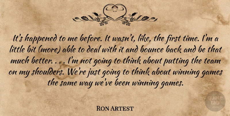 Ron Artest Quote About Bit, Bounce, Deal, Games, Happened: Its Happened To Me Before...