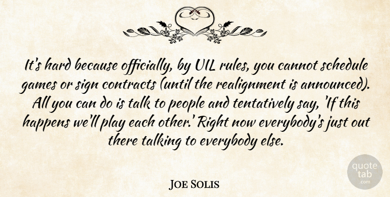 Joe Solis Quote About Cannot, Contracts, Everybody, Games, Happens: Its Hard Because Officially By...