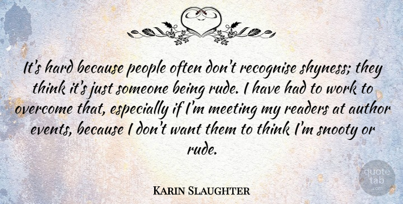 Karin Slaughter Quote About Author, Hard, Meeting, People, Readers: Its Hard Because People Often...