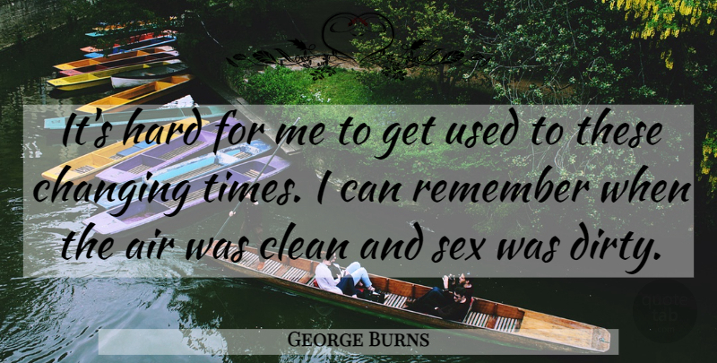 George Burns Quote About Funny, Sex, Dirty: Its Hard For Me To...