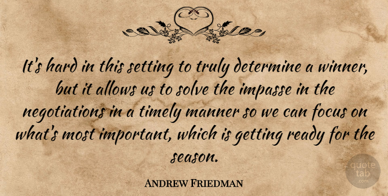 Andrew Friedman Quote About Determine, Focus, Hard, Manner, Ready: Its Hard In This Setting...