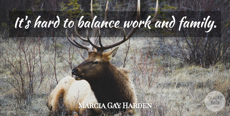Marcia Gay Harden Quote About Balance, Hard: Its Hard To Balance Work...