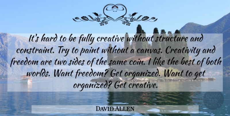 David Allen Quote About Creativity, Two Sides, Creative: Its Hard To Be Fully...