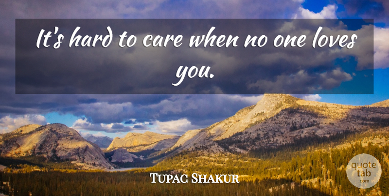 Tupac Shakur Quote About Love You, Thug, Care: Its Hard To Care When...