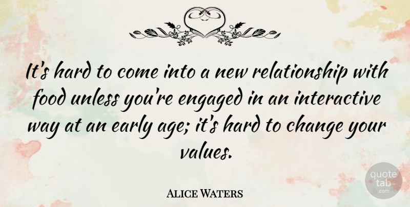 Alice Waters Quote About Age, Change, Early, Engaged, Food: Its Hard To Come Into...
