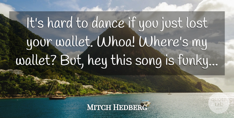 Mitch Hedberg Quote About Dance, Dance And Dancing, Hard, Hey, Lost: Its Hard To Dance If...