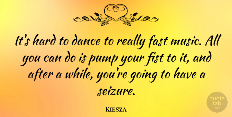 Kiesza Quote About Fist, Hard, Music, Pump: Its Hard To Dance To...