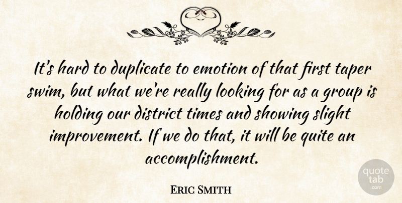 Eric Smith Quote About District, Duplicate, Emotion, Emotions, Group: Its Hard To Duplicate To...