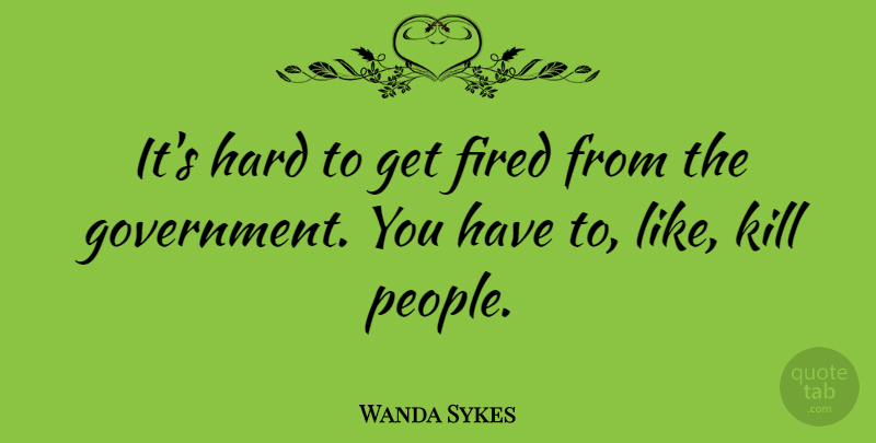 Wanda Sykes Quote About Government, People, Downsizing: Its Hard To Get Fired...