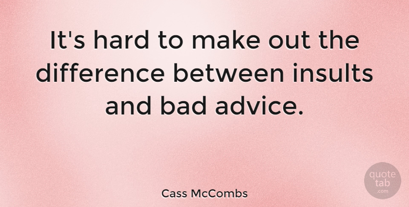 Cass McCombs Quote About Differences, Advice, Insult: Its Hard To Make Out...