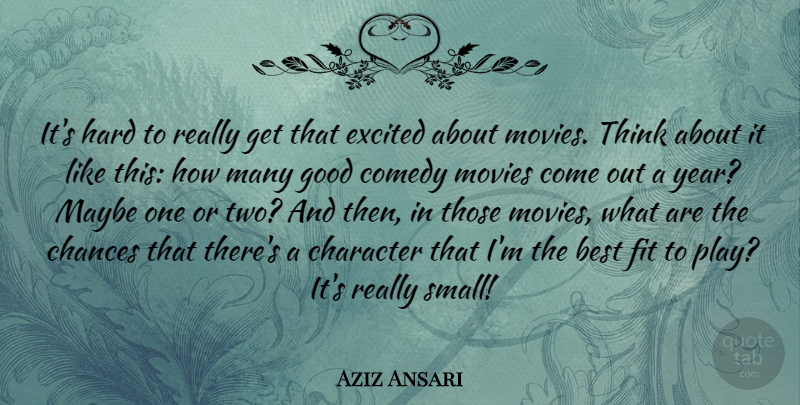 Aziz Ansari Quote About Best, Chances, Character, Comedy, Excited: Its Hard To Really Get...