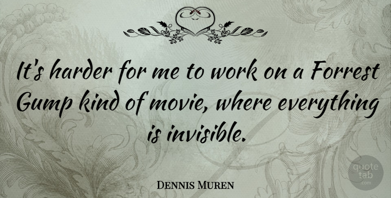 Dennis Muren Quote About Kind, Invisible, Forrest Gump: Its Harder For Me To...