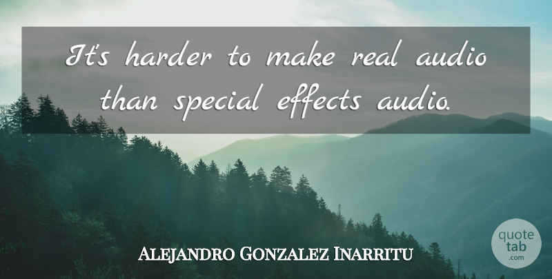 Alejandro Gonzalez Inarritu Quote About Audio, Effects, Harder, Special: Its Harder To Make Real...