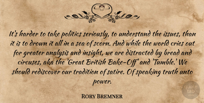 Rory Bremner Quote About Analysis, Bread, British, Cries, Distracted: Its Harder To Take Politics...